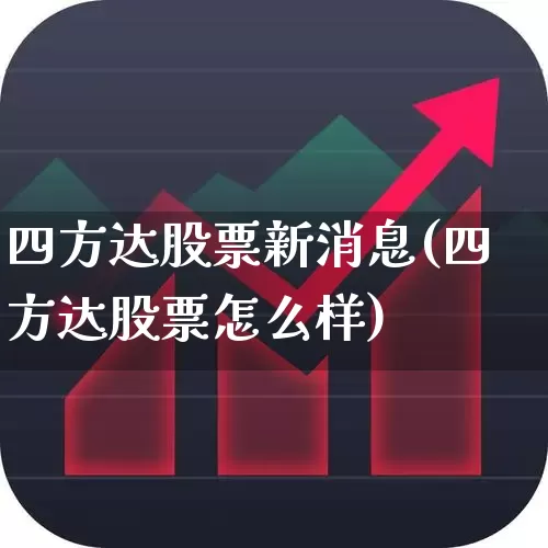 四方达股票新消息(四方达股票怎么样)_https://www.wanyuyiyao.com_深交所_第1张