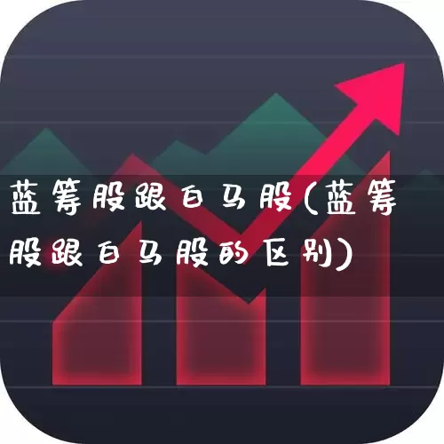蓝筹股跟白马股(蓝筹股跟白马股的区别)_https://www.wanyuyiyao.com_上交所_第1张