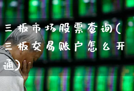 三板市场股票查询(三板交易账户怎么开通)_https://www.wanyuyiyao.com_上交所_第1张