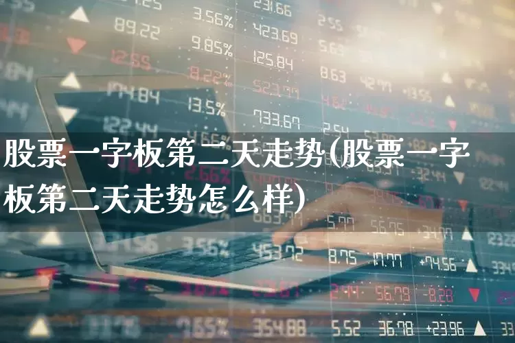 股票一字板第二天走势(股票一字板第二天走势怎么样)_https://www.wanyuyiyao.com_北交所_第1张
