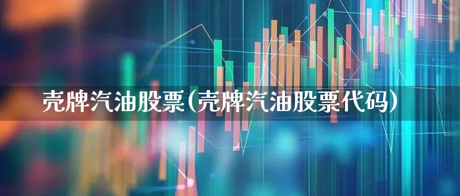壳牌汽油股票(壳牌汽油股票代码)_https://www.wanyuyiyao.com_创业板_第1张
