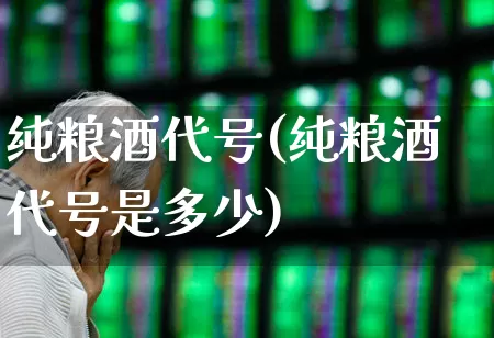 纯粮酒代号(纯粮酒代号是多少)_https://www.wanyuyiyao.com_创业板_第1张