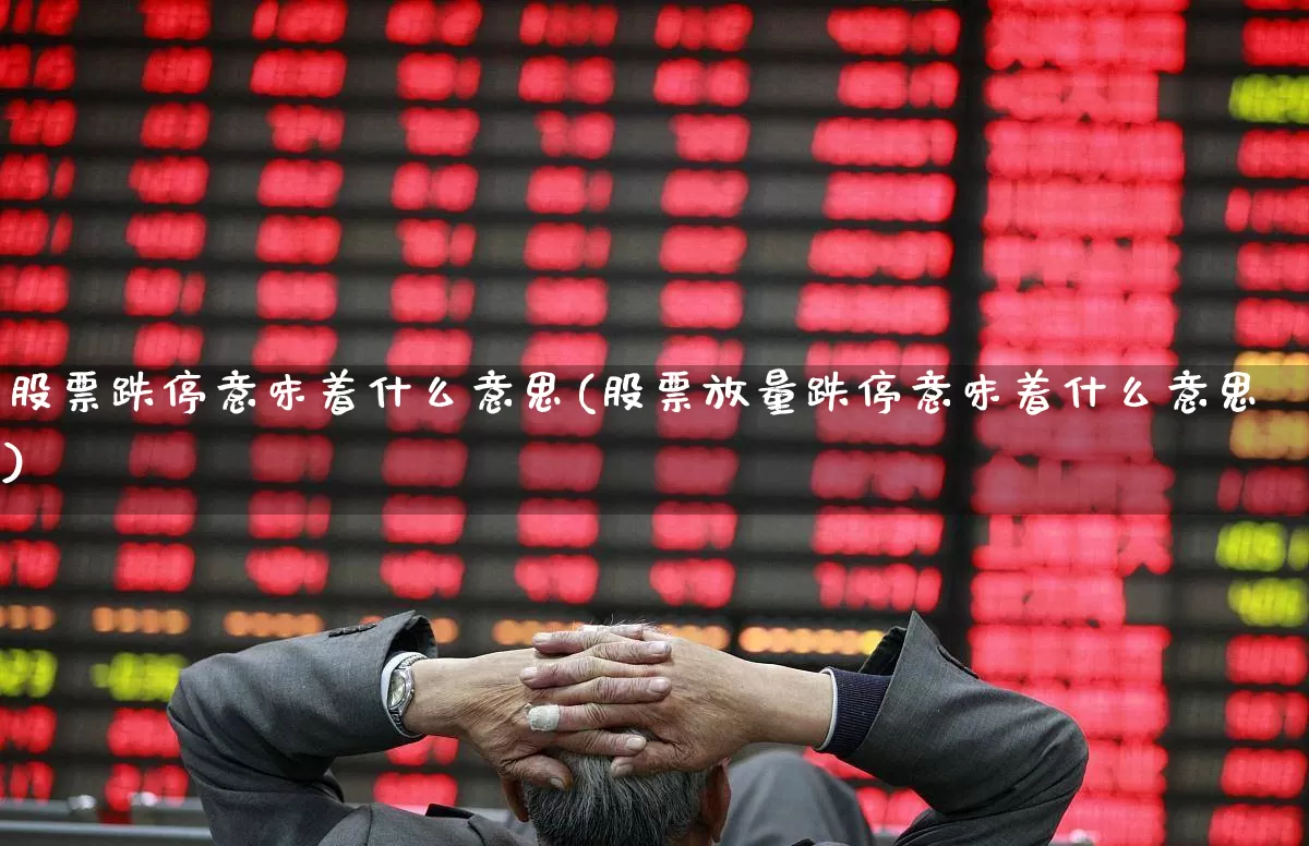 股票跌停意味着什么意思(股票放量跌停意味着什么意思)_https://www.wanyuyiyao.com_创业板_第1张