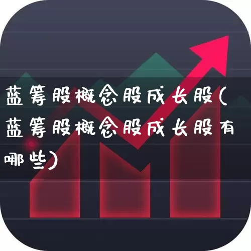 蓝筹股概念股成长股(蓝筹股概念股成长股有哪些)_https://www.wanyuyiyao.com_创业板_第1张
