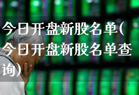 今日开盘新股名单(今日开盘新股名单查询)_https://www.wanyuyiyao.com_创业板_第1张