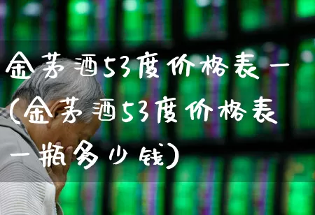 金茅酒53度价格表一(金茅酒53度价格表一瓶多少钱)_https://www.wanyuyiyao.com_北交所_第1张