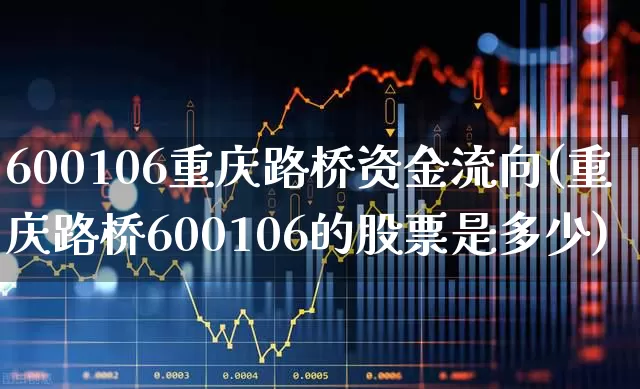 600106重庆路桥资金流向(重庆路桥600106的股票是多少)_https://www.wanyuyiyao.com_北交所_第1张