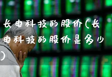 长电科技的股价(长电科技的股价是多少)_https://www.wanyuyiyao.com_科创板_第1张
