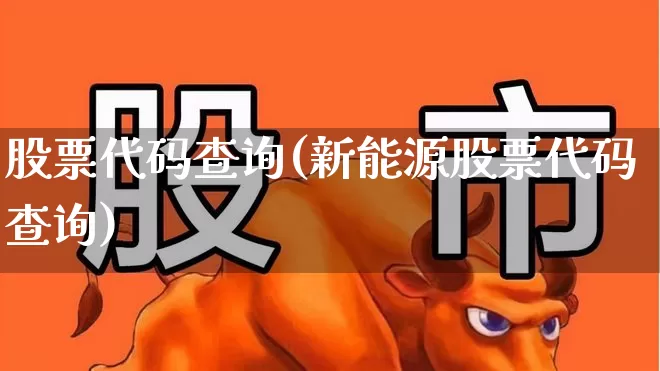 股票代码查询(新能源股票代码查询)_https://www.wanyuyiyao.com_北交所_第1张