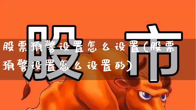 股票预警设置怎么设置(股票预警设置怎么设置的)_https://www.wanyuyiyao.com_创业板_第1张