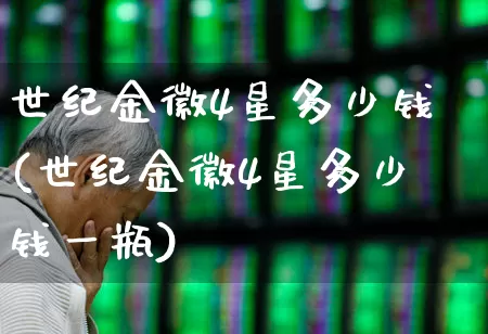 世纪金徽4星多少钱(世纪金徽4星多少钱一瓶)_https://www.wanyuyiyao.com_上交所_第1张