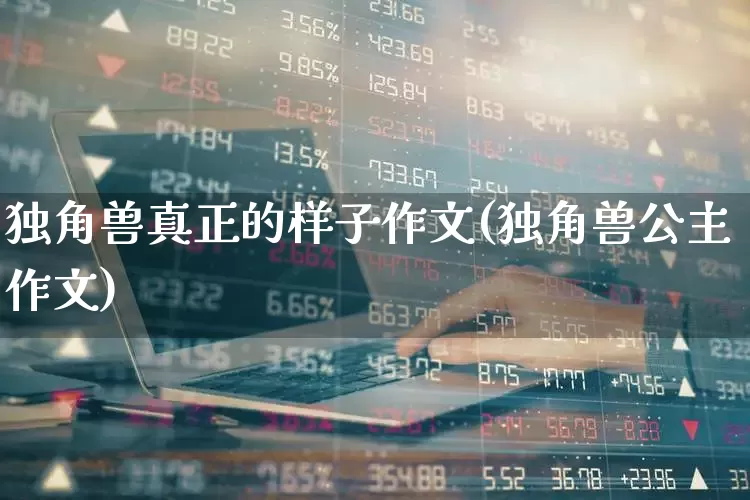 独角兽真正的样子作文(独角兽公主作文)_https://www.wanyuyiyao.com_上交所_第1张