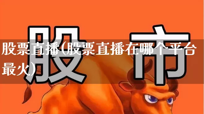 股票直播(股票直播在哪个平台最火)_https://www.wanyuyiyao.com_科创板_第1张