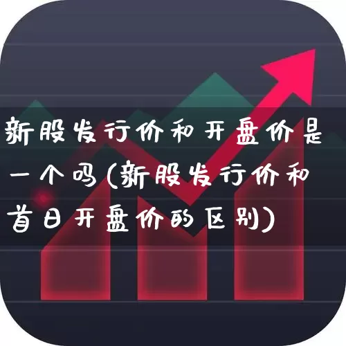 新股发行价和开盘价是一个吗(新股发行价和首日开盘价的区别)_https://www.wanyuyiyao.com_上交所_第1张