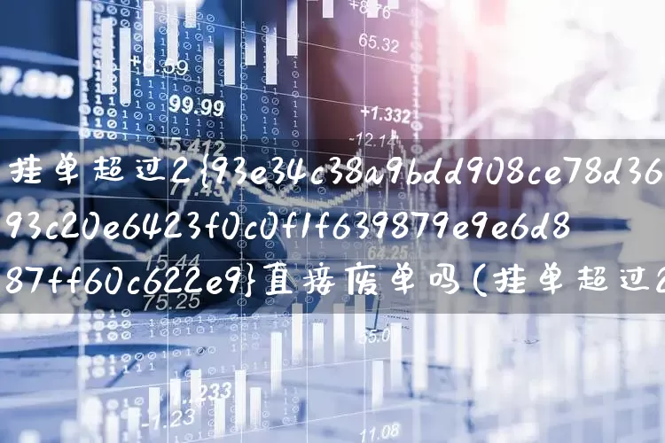 挂单超过2%直接废单吗(挂单超过2%直接废单吗主板)_https://www.wanyuyiyao.com_科创板_第1张