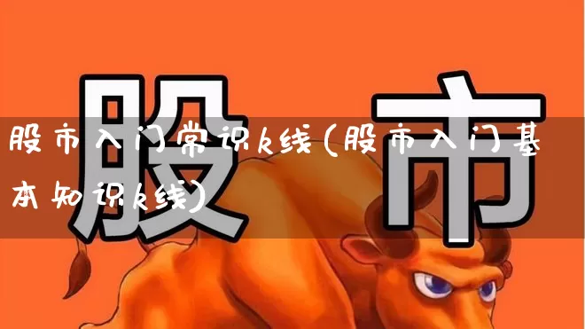 股市入门常识k线(股市入门基本知识k线)_https://www.wanyuyiyao.com_创业板_第1张