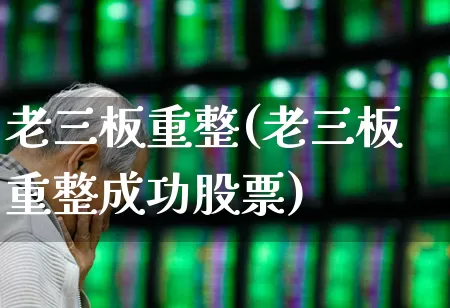 老三板重整(老三板重整成功股票)_https://www.wanyuyiyao.com_上交所_第1张