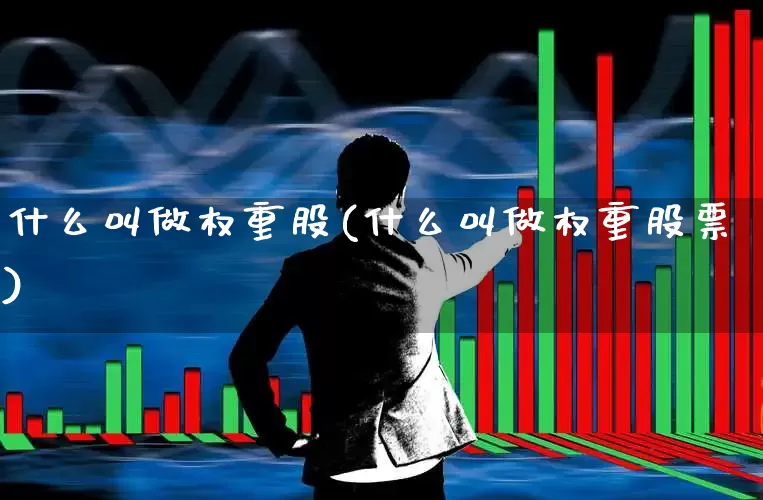 什么叫做权重股(什么叫做权重股票)_https://www.wanyuyiyao.com_创业板_第1张