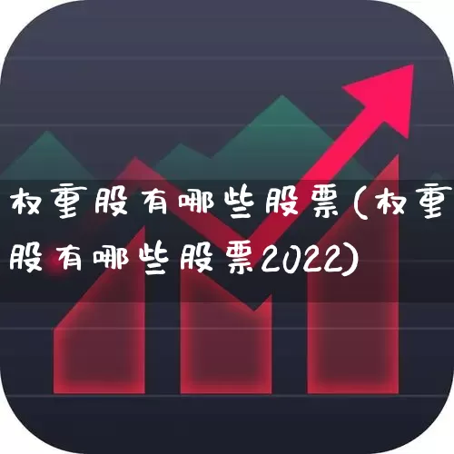 权重股有哪些股票(权重股有哪些股票2022)_https://www.wanyuyiyao.com_北交所_第1张