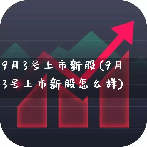 9月3号上市新股(9月3号上市新股怎么样)_https://www.wanyuyiyao.com_科创板_第1张
