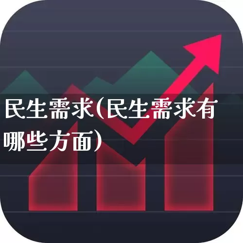 民生需求(民生需求有哪些方面)_https://www.wanyuyiyao.com_创业板_第1张