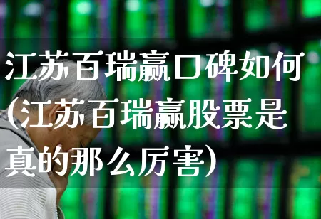 江苏百瑞赢口碑如何(江苏百瑞赢股票是真的那么厉害)_https://www.wanyuyiyao.com_深交所_第1张