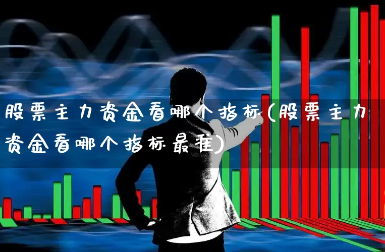 股票主力资金看哪个指标(股票主力资金看哪个指标最准)_https://www.wanyuyiyao.com_科创板_第1张