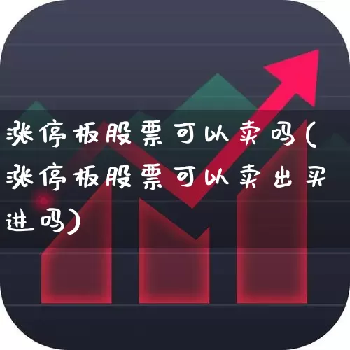 涨停板股票可以卖吗(涨停板股票可以卖出买进吗)_https://www.wanyuyiyao.com_北交所_第1张