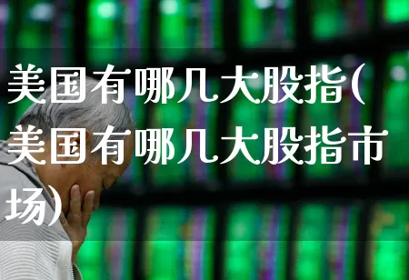 美国有哪几大股指(美国有哪几大股指市场)_https://www.wanyuyiyao.com_科创板_第1张