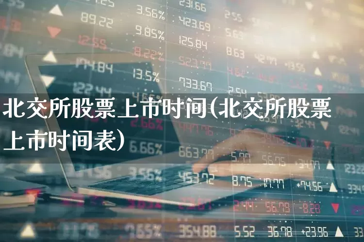 北交所股票上市时间(北交所股票上市时间表)_https://www.wanyuyiyao.com_科创板_第1张