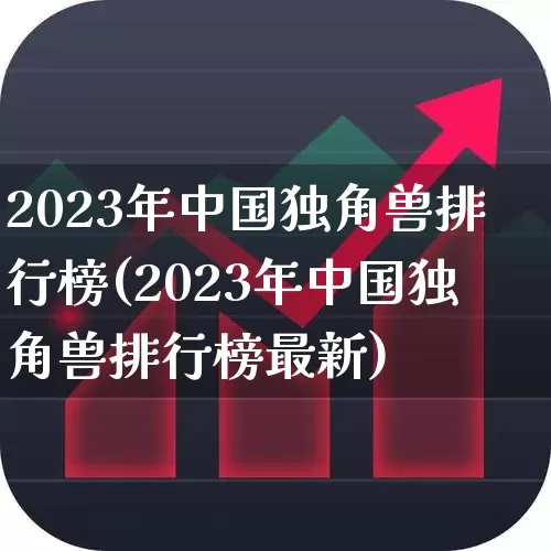 2023年中国独角兽排行榜(2023年中国独角兽排行榜最新)_https://www.wanyuyiyao.com_科创板_第1张