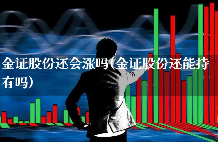 金证股份还会涨吗(金证股份还能持有吗)_https://www.wanyuyiyao.com_北交所_第1张