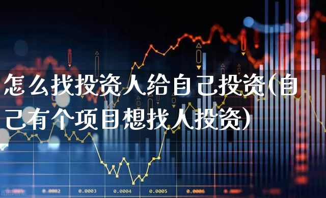 怎么找投资人给自己投资(自己有个项目想找人投资)_https://www.wanyuyiyao.com_上交所_第1张