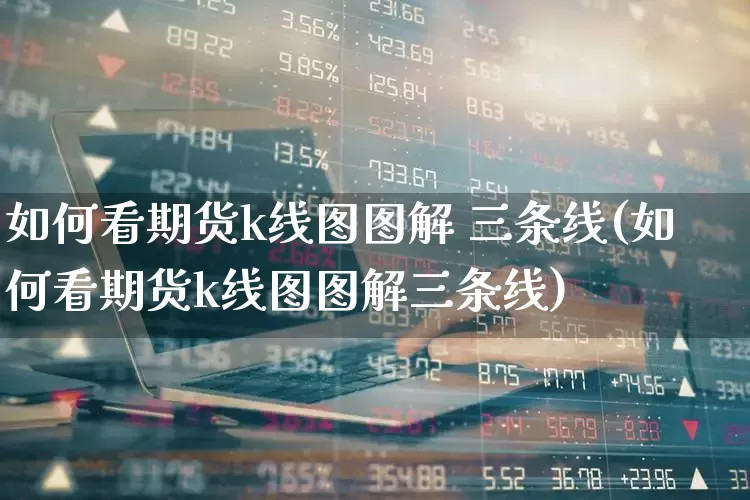 如何看期货k线图图解 三条线(如何看期货k线图图解三条线)_https://www.wanyuyiyao.com_深交所_第1张