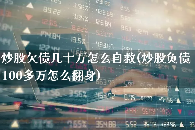 炒股欠债几十万怎么自救(炒股负债100多万怎么翻身)_https://www.wanyuyiyao.com_科创板_第1张
