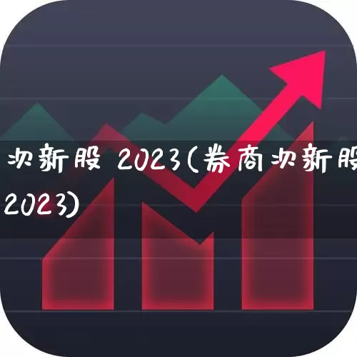 次新股 2023(券商次新股2023)_https://www.wanyuyiyao.com_深交所_第1张