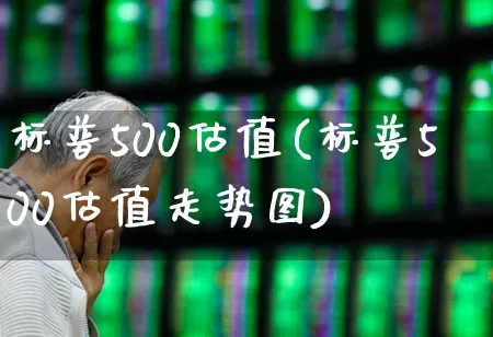标普500估值(标普500估值走势图)_https://www.wanyuyiyao.com_上交所_第1张