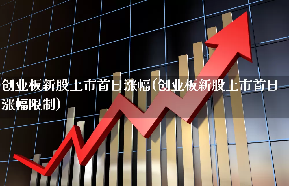 创业板新股上市首日涨幅(创业板新股上市首日涨幅限制)_https://www.wanyuyiyao.com_深交所_第1张