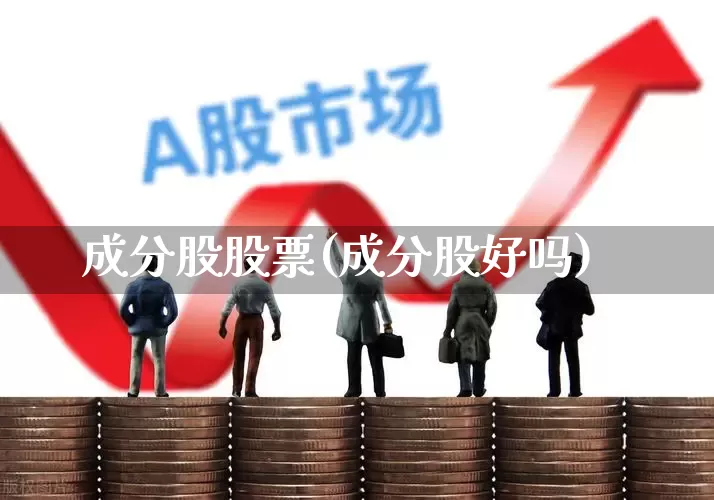 成分股股票(成分股好吗)_https://www.wanyuyiyao.com_上交所_第1张