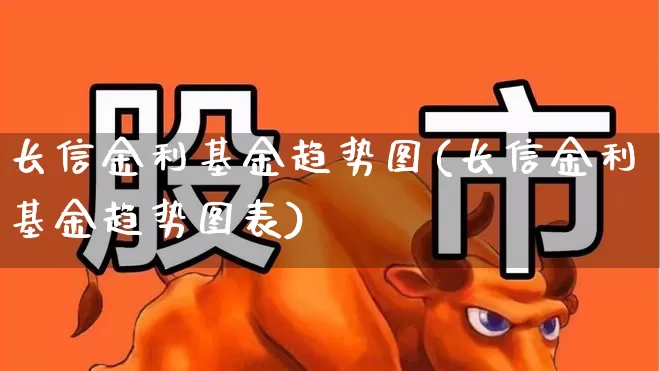 长信金利基金趋势图(长信金利基金趋势图表)_https://www.wanyuyiyao.com_创业板_第1张