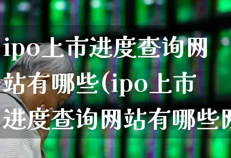 ipo上市进度查询网站有哪些(ipo上市进度查询网站有哪些网址)_https://www.wanyuyiyao.com_上交所_第1张