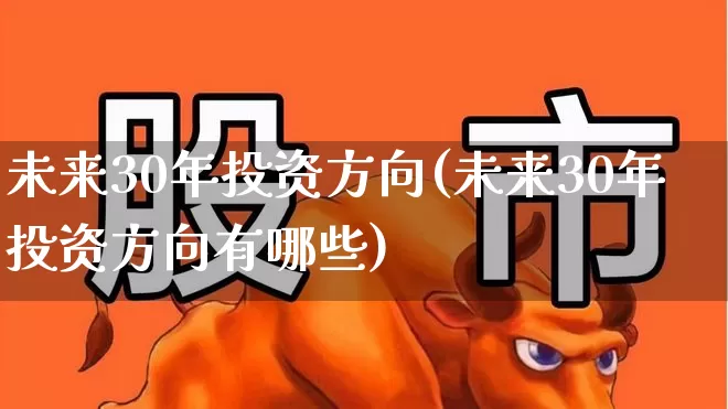 未来30年投资方向(未来30年投资方向有哪些)_https://www.wanyuyiyao.com_上交所_第1张