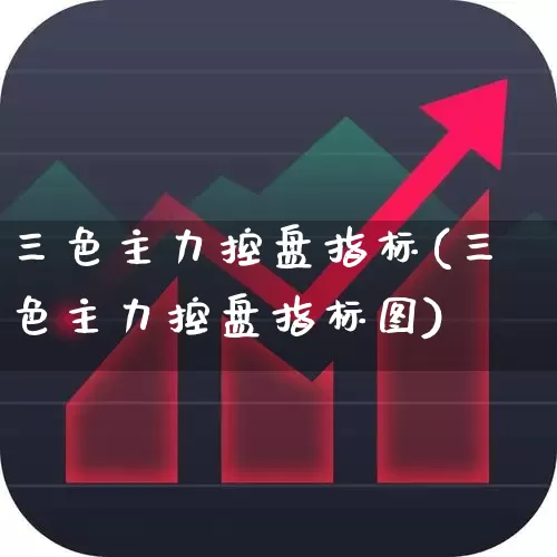 三色主力控盘指标(三色主力控盘指标图)_https://www.wanyuyiyao.com_创业板_第1张