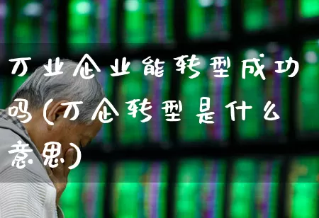 万业企业能转型成功吗(万企转型是什么意思)_https://www.wanyuyiyao.com_深交所_第1张