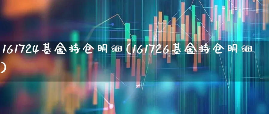 161724基金持仓明细(161726基金持仓明细)_https://www.wanyuyiyao.com_上交所_第1张