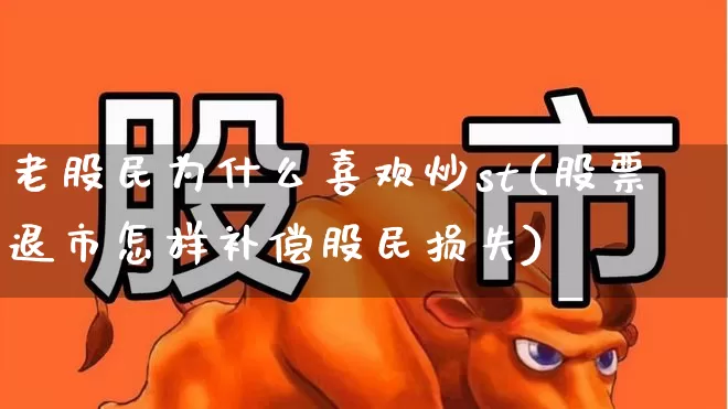 老股民为什么喜欢炒st(股票退市怎样补偿股民损失)_https://www.wanyuyiyao.com_创业板_第1张