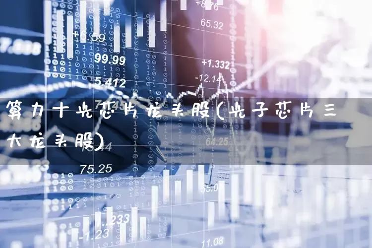 算力十光芯片龙头股(光子芯片三大龙头股)_https://www.wanyuyiyao.com_上交所_第1张