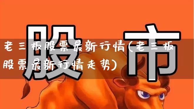 老三板股票最新行情(老三板股票最新行情走势)_https://www.wanyuyiyao.com_科创板_第1张