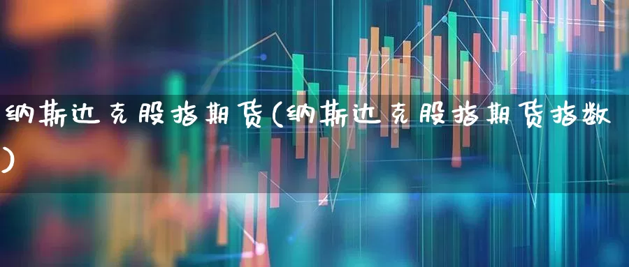 纳斯达克股指期货(纳斯达克股指期货指数)_https://www.wanyuyiyao.com_创业板_第1张
