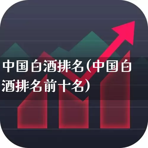中国白酒排名(中国白酒排名前十名)_https://www.wanyuyiyao.com_创业板_第1张